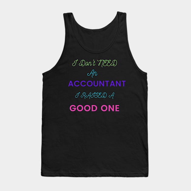 I Don't an Accountant, I Raised a Good One Tank Top by DeesMerch Designs